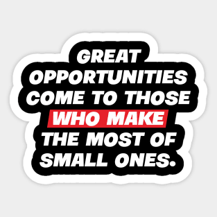 Great opportunities come to those who make the most of small ones. Sticker